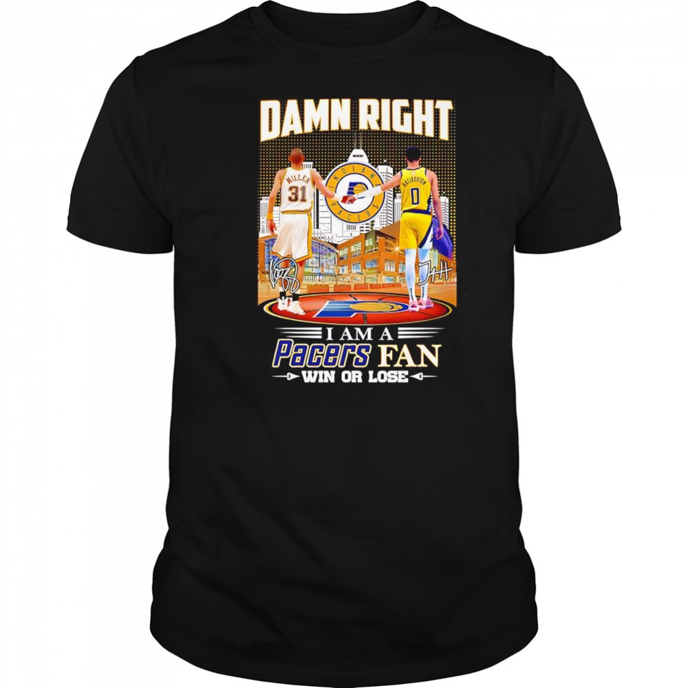 Damn right I am a Pacers fan win or lose Miller and Haliburton shirt