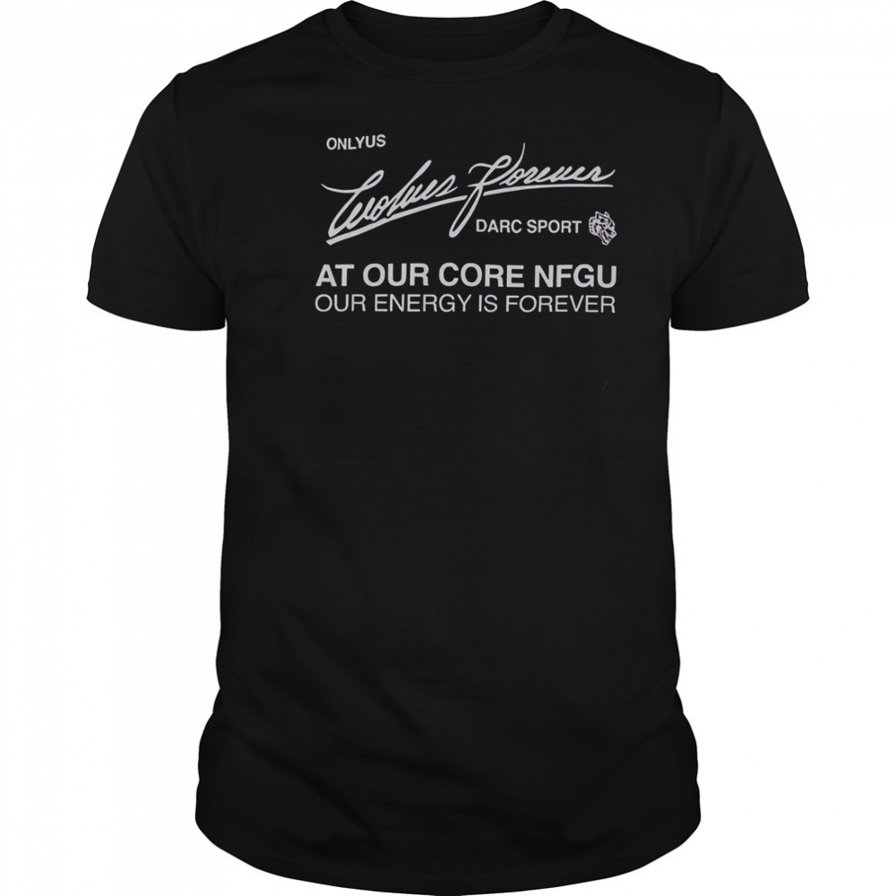 Darc Sport Ohana Onlyus Wolves Forever Darc Sport At Our Core NFGU Our Energy Is Forever T-Shirt
