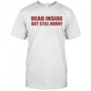 Dead inside but still horny shirt