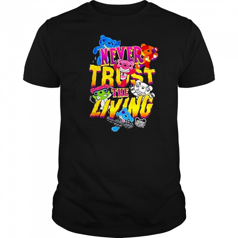 Deddy Bears Never Trust The Living Shirt