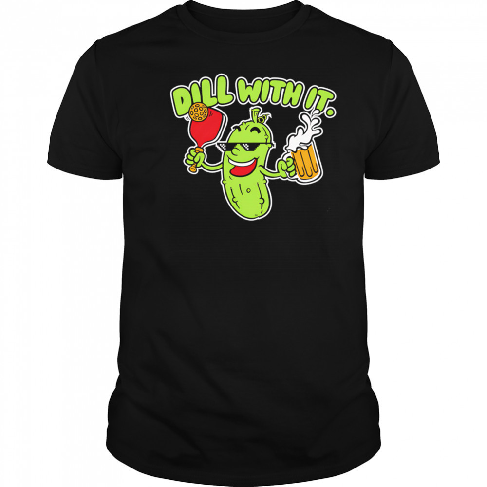 Dill with it beer cute shirt