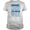 DMARC Makes The Dream Work T-Shirt