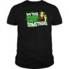 Do you wanna know something shirt