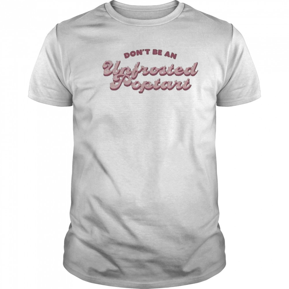 Don’t Be An Unfrosted Poptart T-shirt
