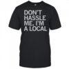 Don’t Hassle Me I’m A Local T-Shirt