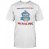 Equal parts wholesome and menacing shirt