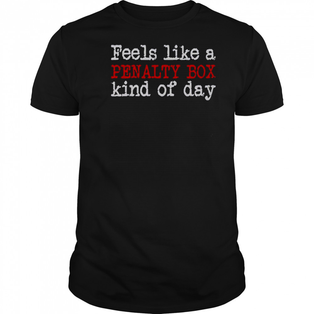 Feels Like A Penalty Box Kind Of Day T-Shirt