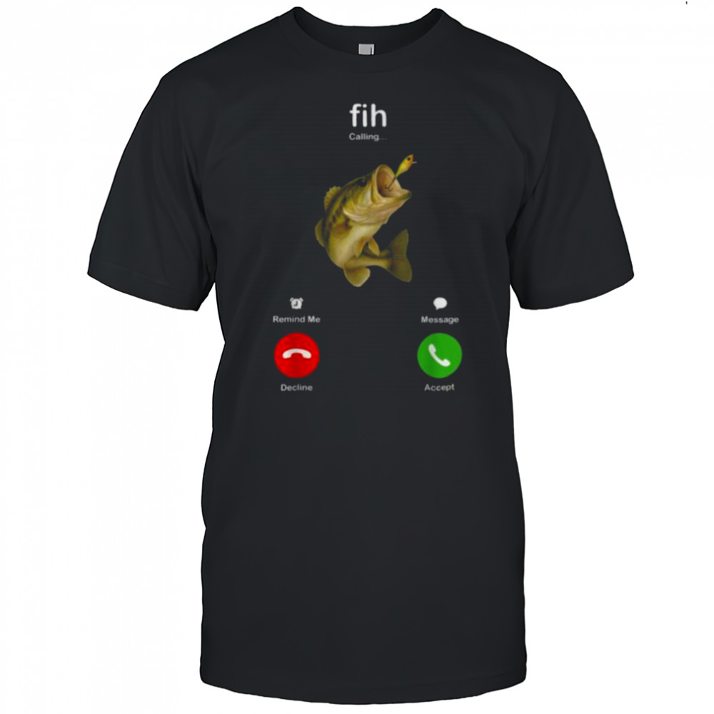 Fih Calling Remind me Message Decline Accept Fishing Lover T Shirt