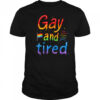 Gay and tired pride shirt