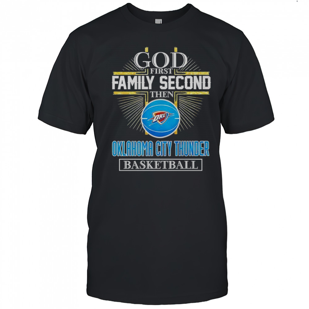 God First Family Second Then Oklahoma City Thunder Basketball Cross T-Shirt