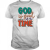 God is Good All the Time shirt