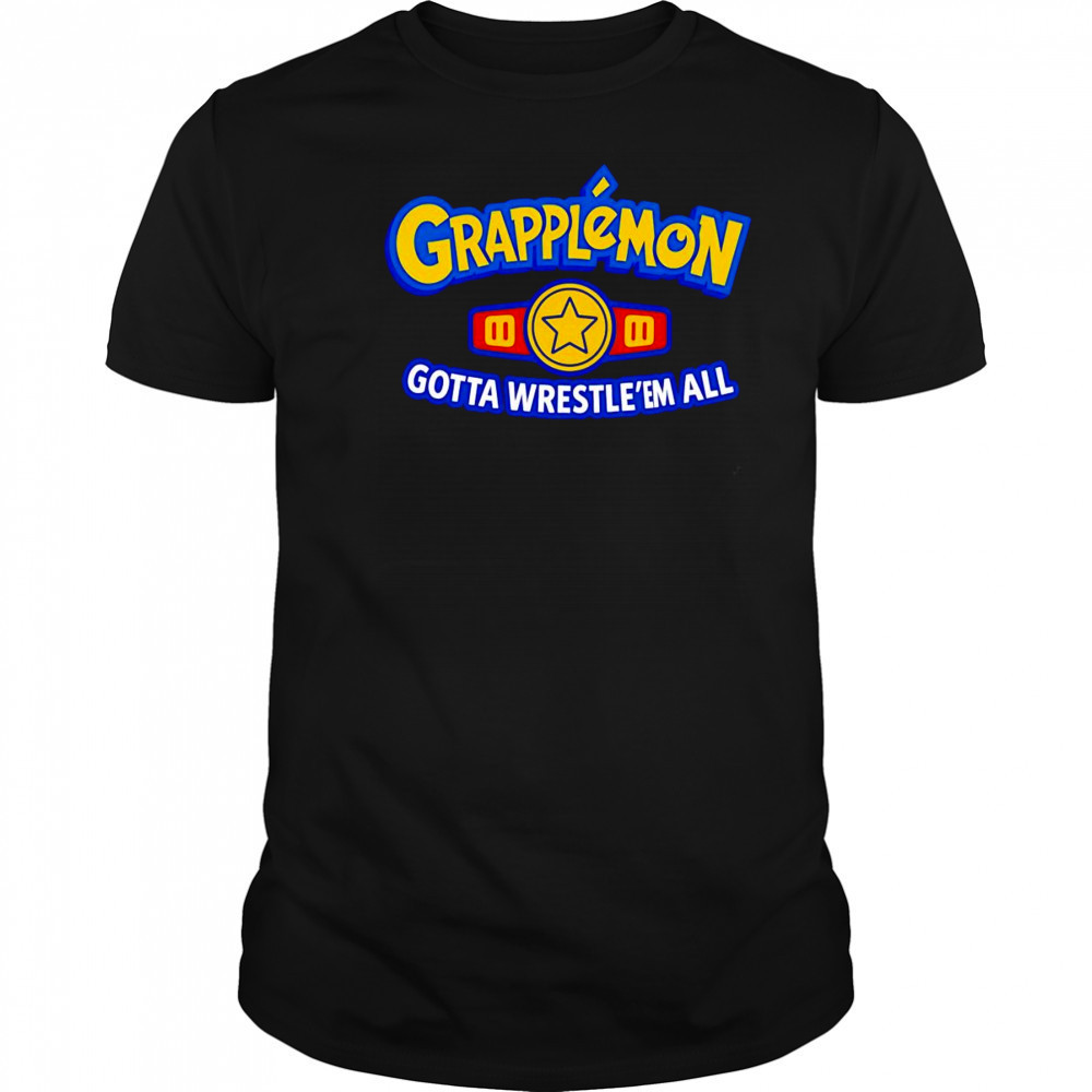 Grapplemon gotta Wrestle ’em all shirt