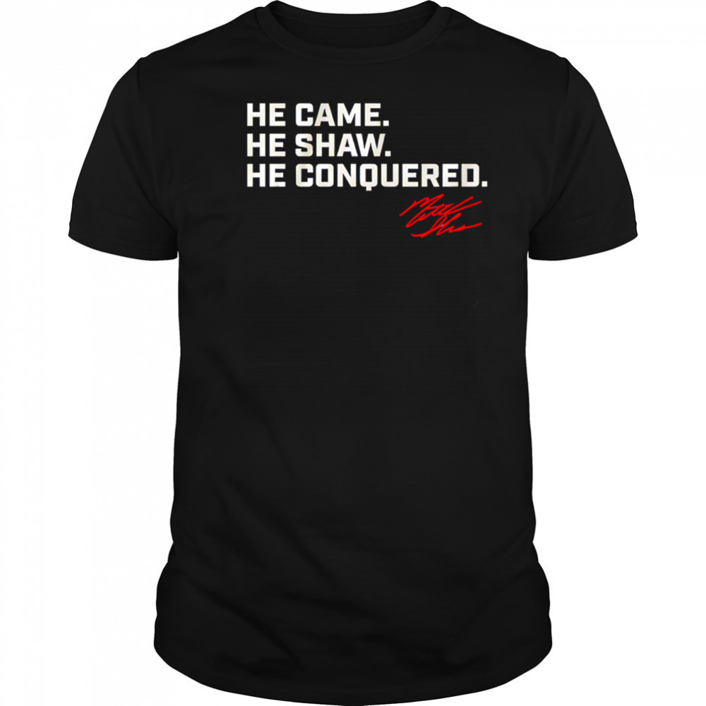 He Came He Shaw He Conquered Matt Shaw signature shirt
