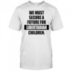 Hot We Must Secure A Future For Libertarian Children T-Shirt