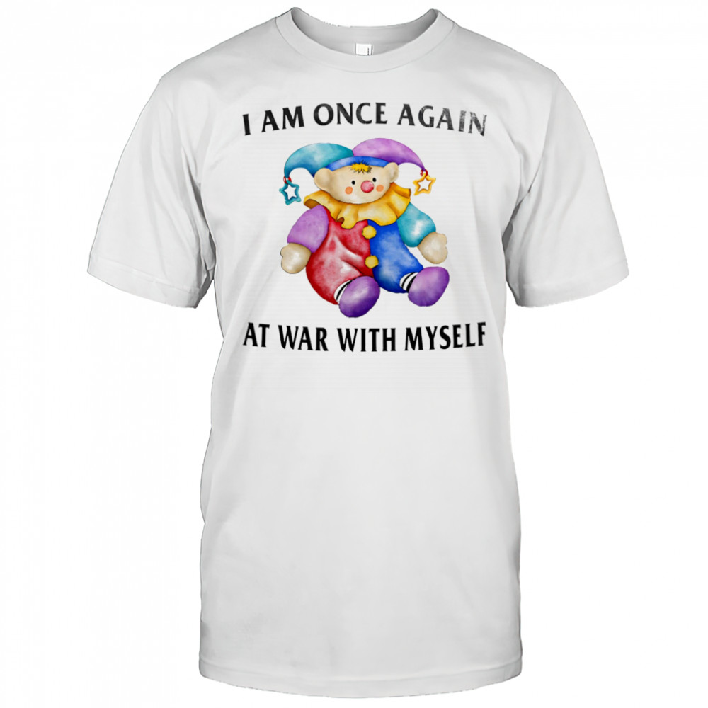 I am once again at war with myself shirt