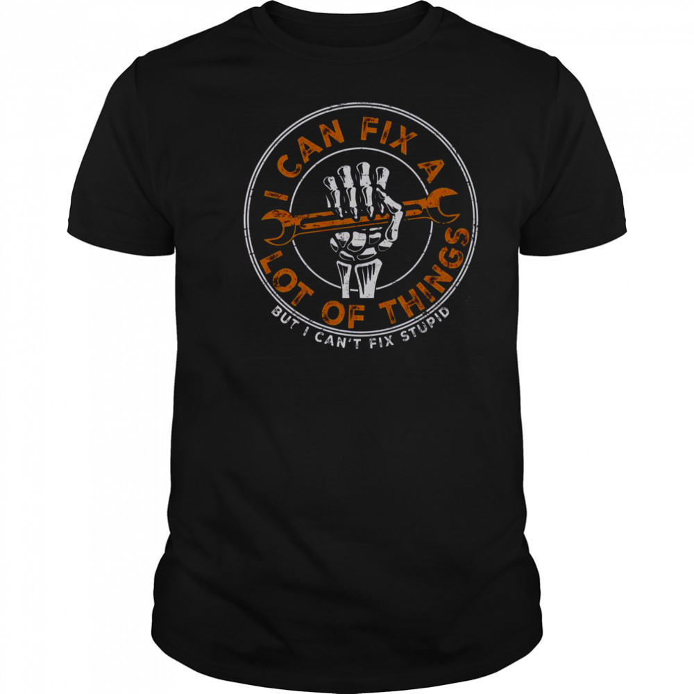 I Can Fix A Lot Of Things But I Can’t Fix Stupid Skeleton Hand T-Shirt