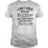 I can’t argue with my best friend she’s older than me and people don’t listen shirt