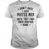 I don’t date I just foster men until they find their forever home shirt