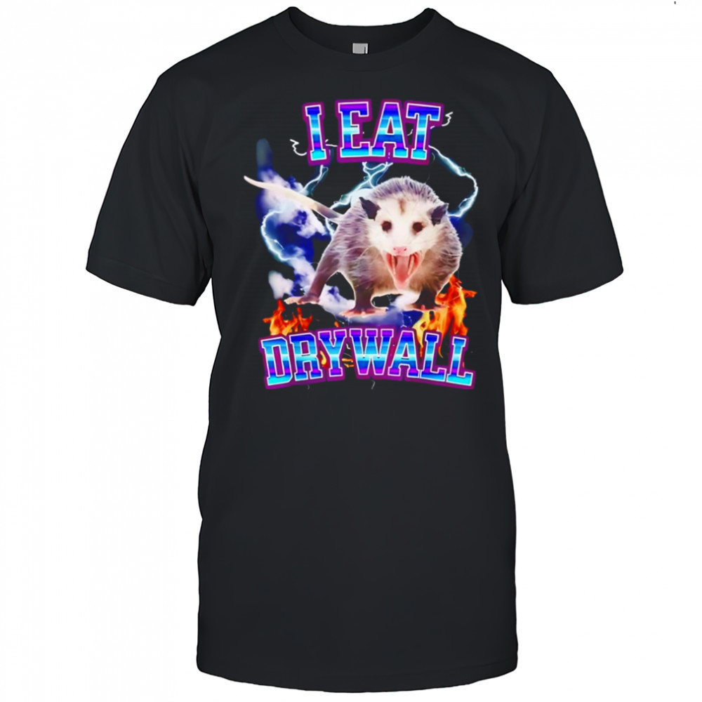 I eat drywall opossum shirt
