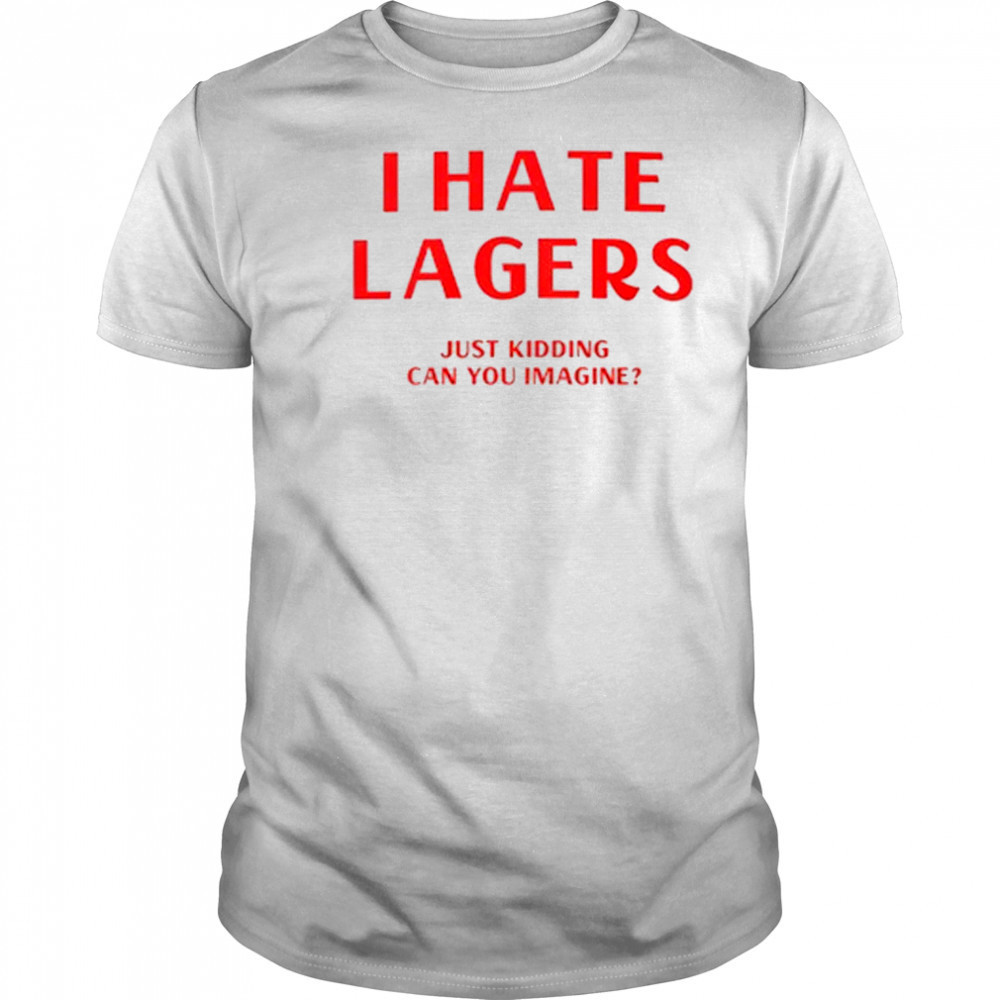 I Hate Lagers T-Shirt
