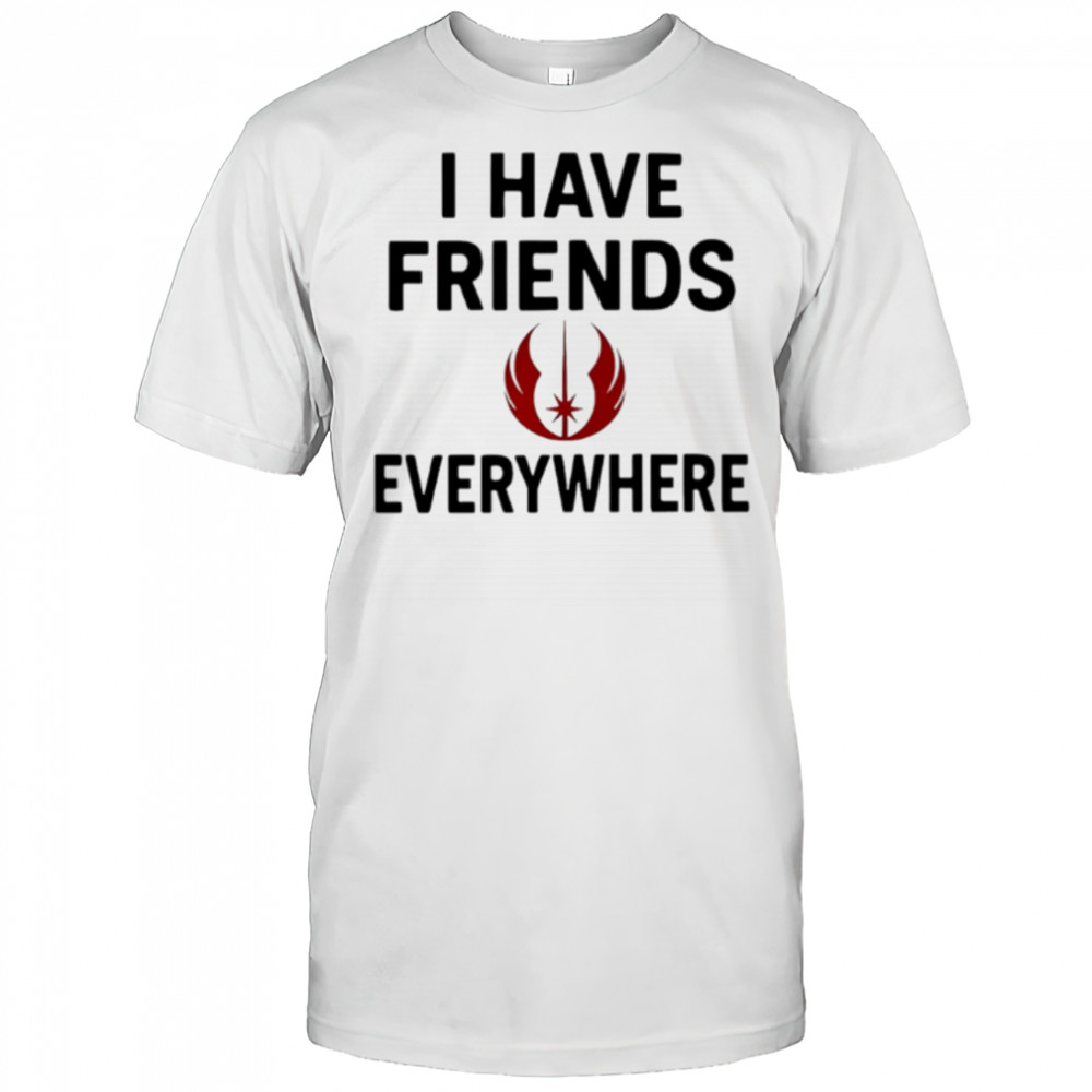 I Have Friends Everywhere Star Wars shirt