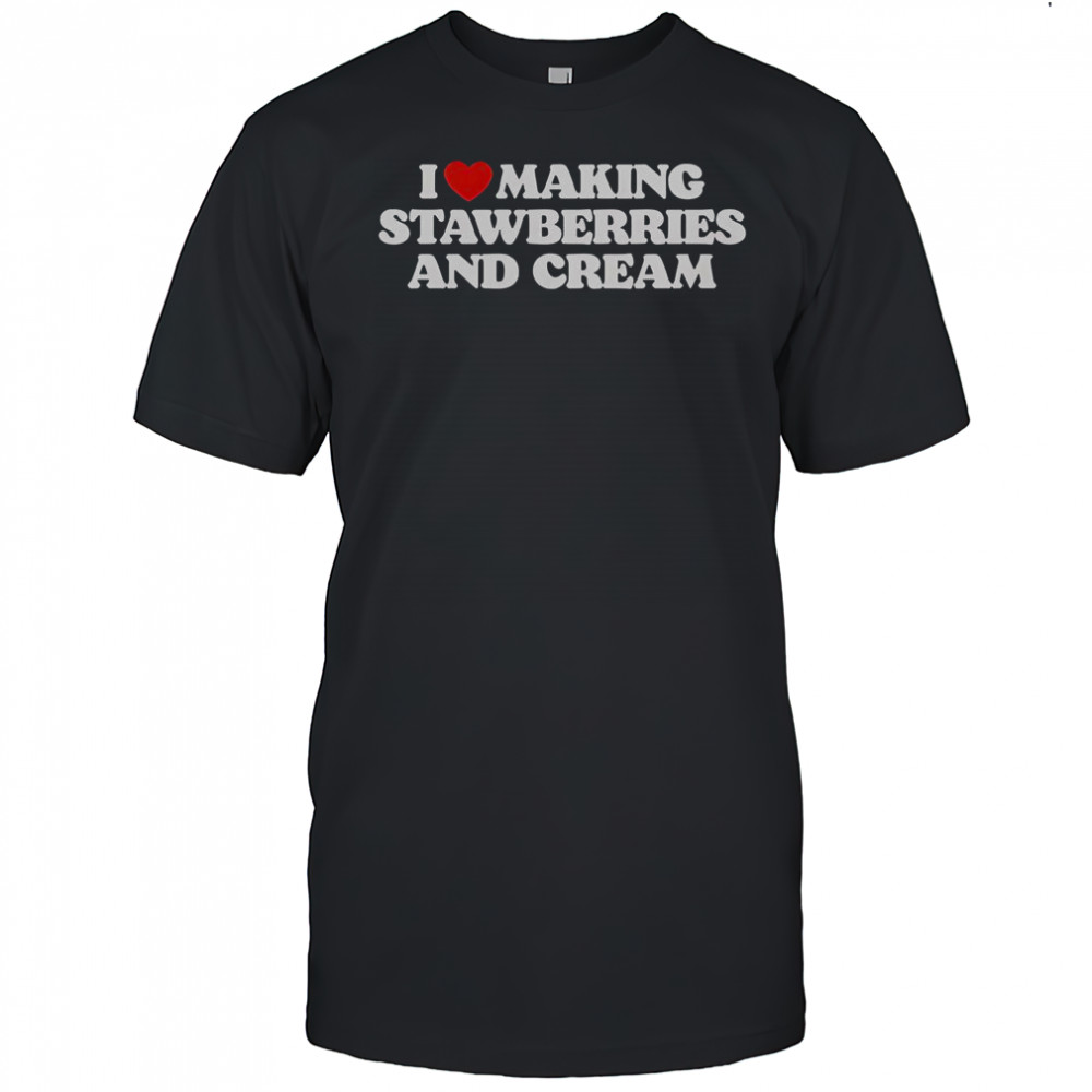 I Heart Making Strawberries And Cream T-Shirt
