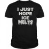 I Just Hope Ice Melts T-Shirt