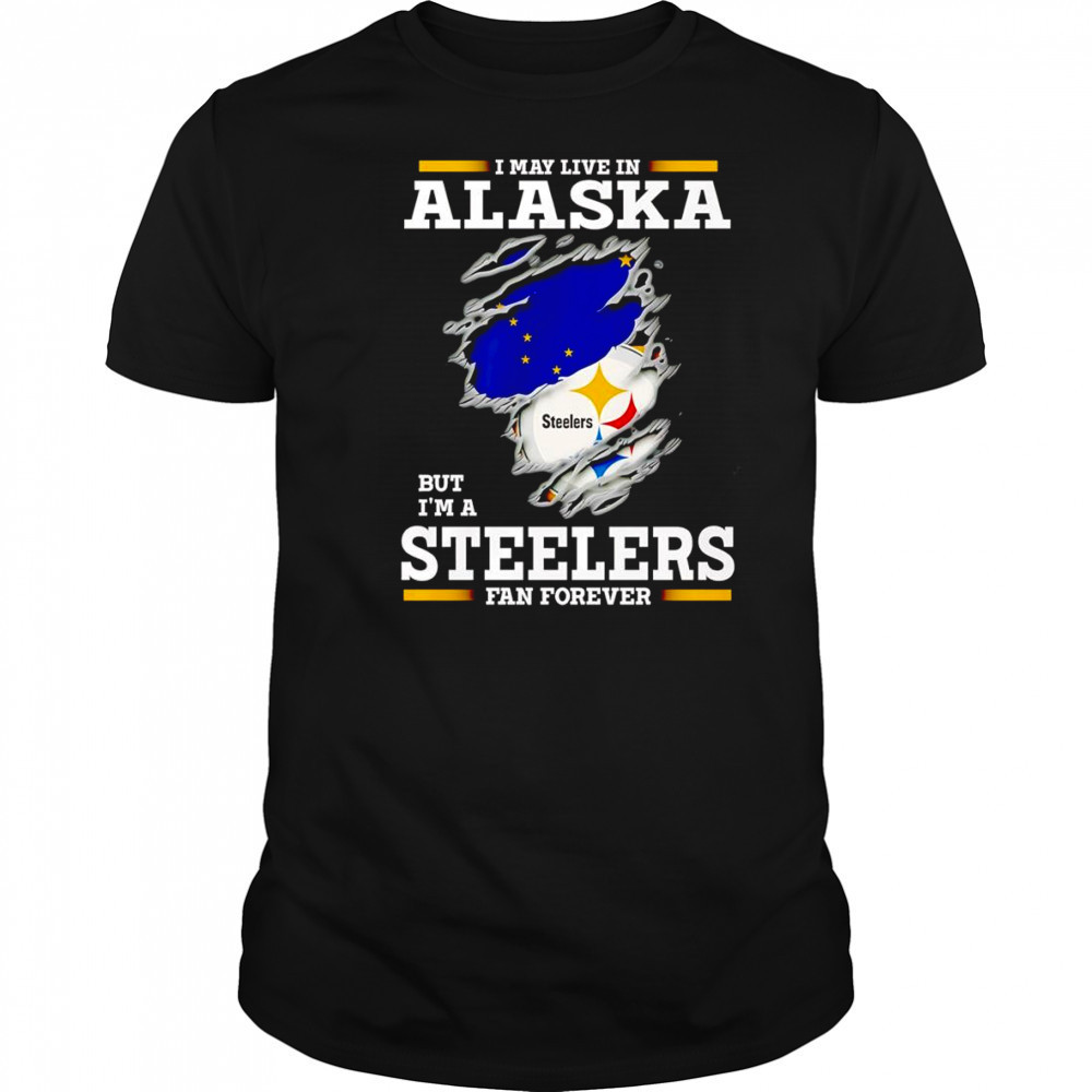 I may live in Alaska but I’m a Steelers fan forever shirt