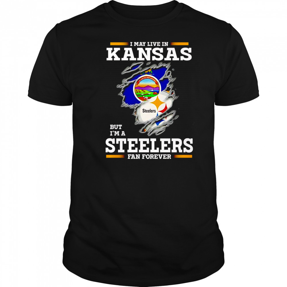 I may live in Kansas but I’m a Steelers fan forever shirt