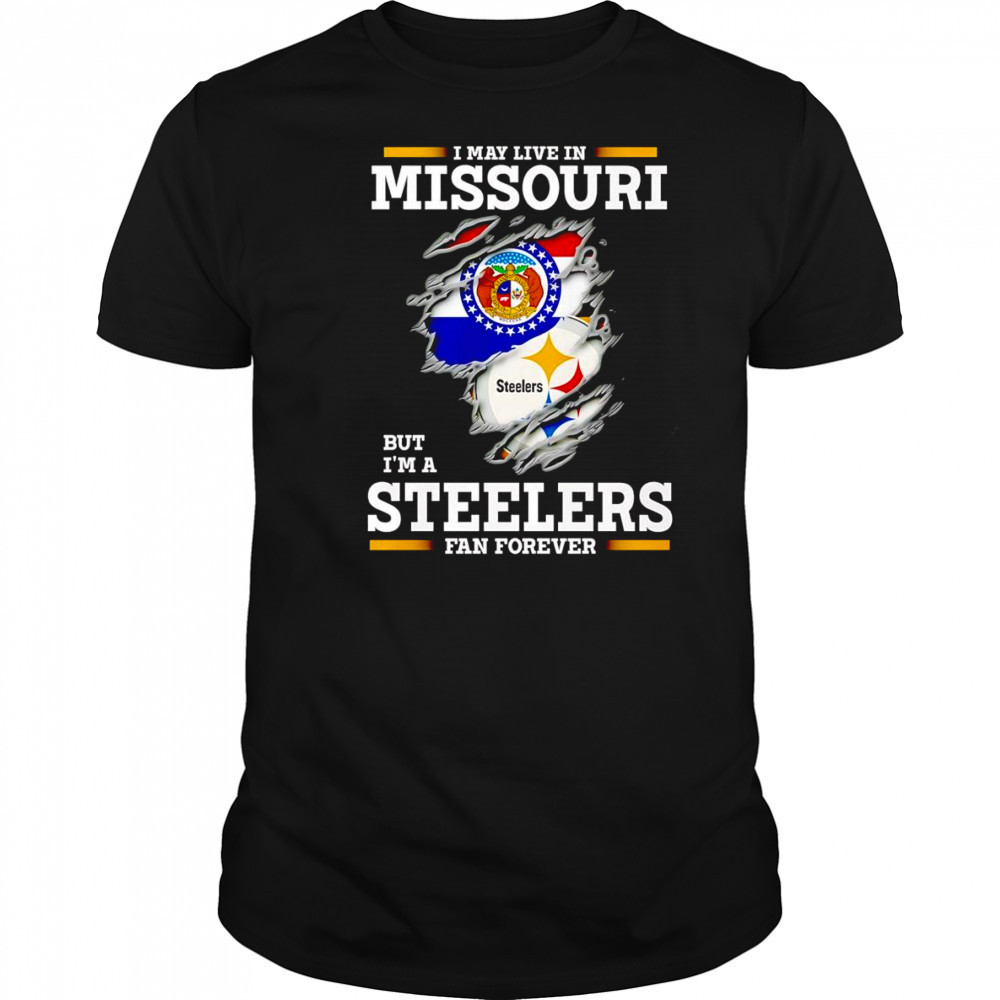 I may live in Missouri but I’m a Steelers fan forever shirt