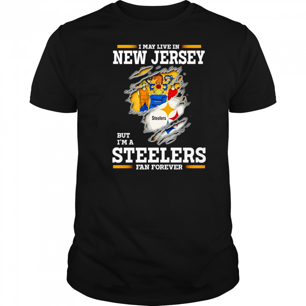 I may live in New Jersey but I’m a Steelers fan forever shirt