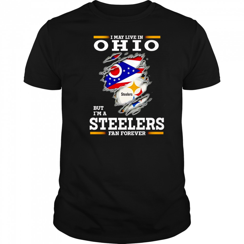 I may live in Ohio but I’m a Steelers fan forever shirt