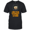 I see your Schwartz is as big as mine shirt