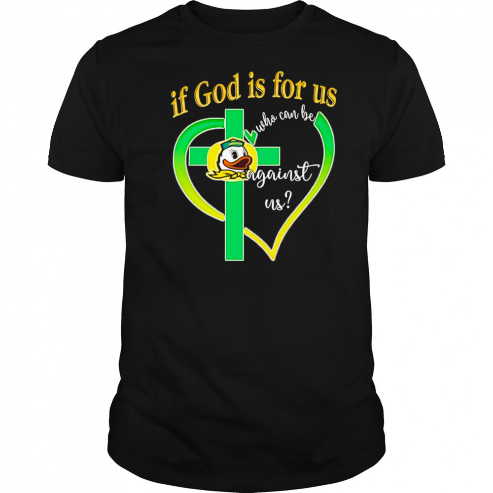 If God is for us who can be against us Oregon Ducks shirt