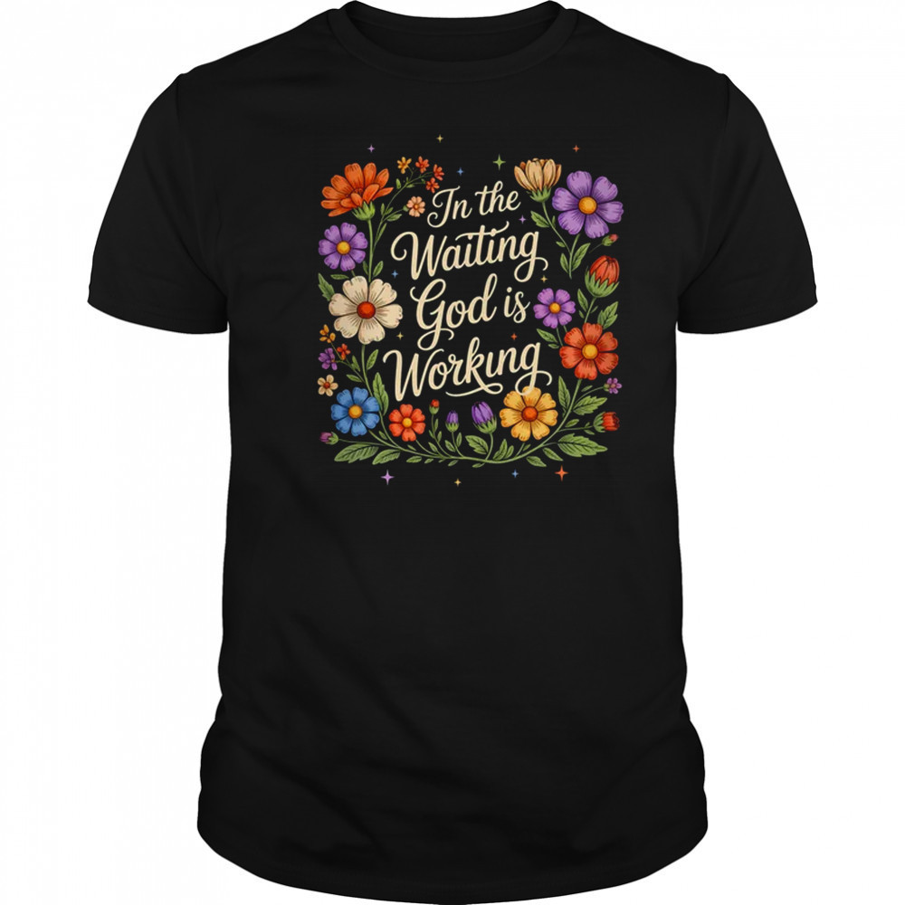 In The Waiting God Is Working Vintage Floral Christian Women shirt