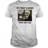 In today’s news panic and fear shirt