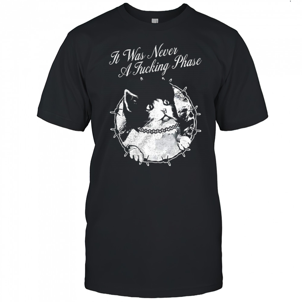 It Was Never A Fucking Phase Cat T-Shirt