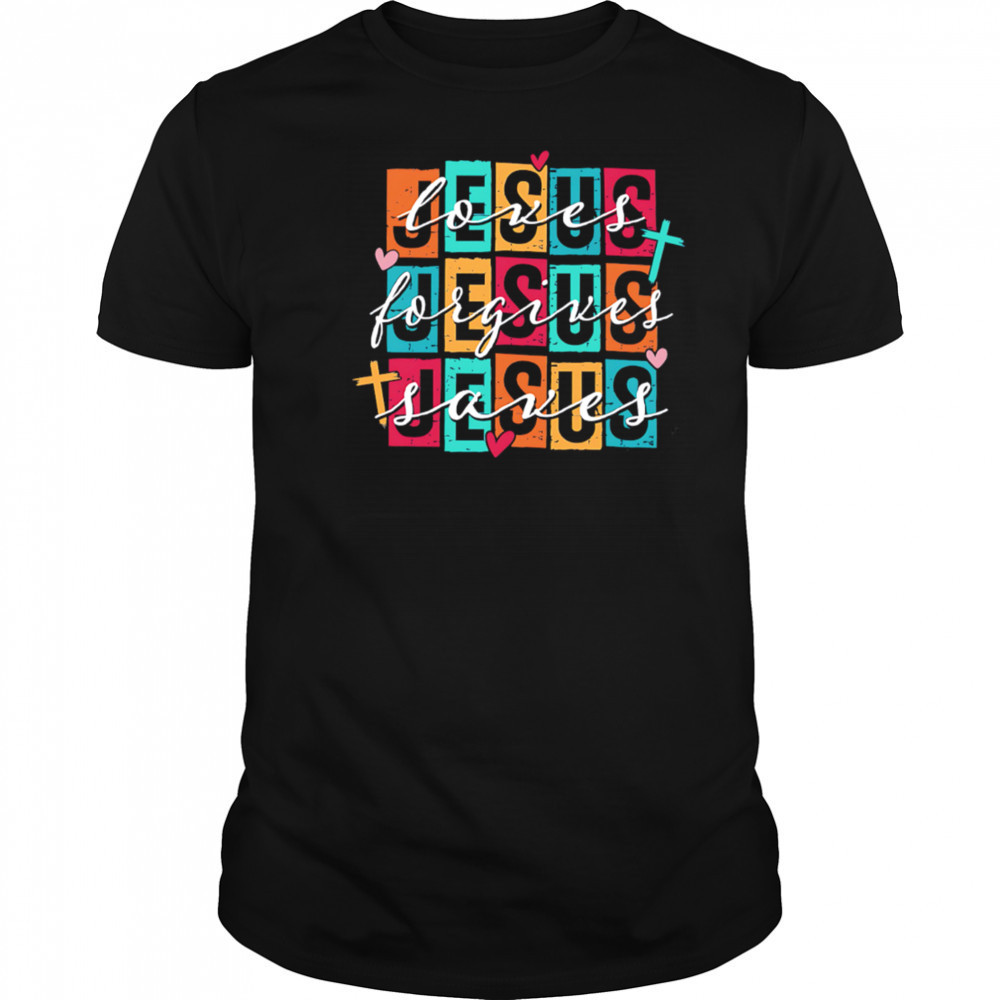 Jesus Loves Jesus Forgives Jesus Saves shirt