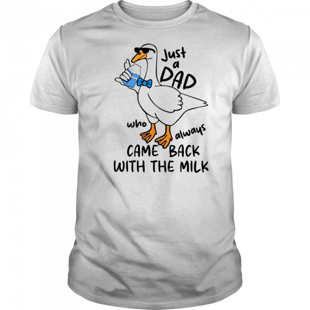 Just A Dad Who Always Came Back With The Milk Ducks shirt