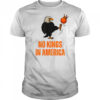 Kick Out The Orange No Kings In America We The People Political shirt