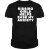 Kissing Girls Helps Ease My Anxiety shirt