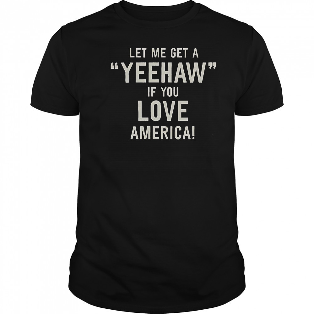 Let Me Get A Yeehaw If You Love America T-Shirt