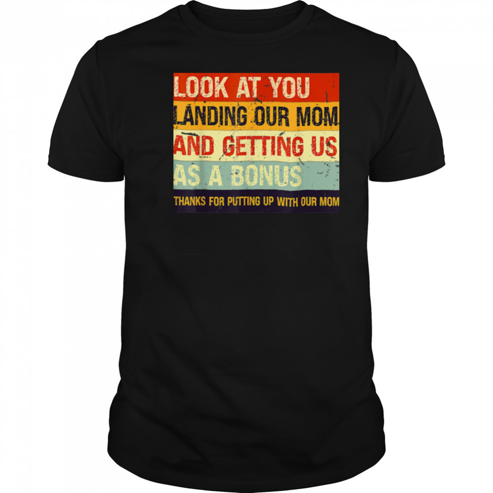 Look At You Landing Our Mom And Getting Us As A Bonus T Shirt