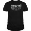 Maxell because I’ve got sophisticated equipment shirt