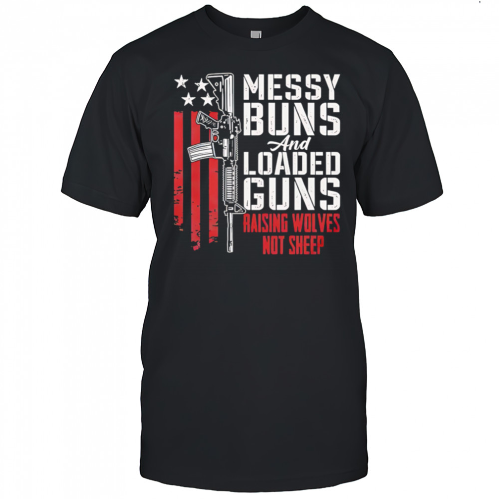 Messy Buns and Loaded Guns Raising Wolves Not Sheep Pro Gun shirt