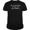 My existence is not up for debate shirt