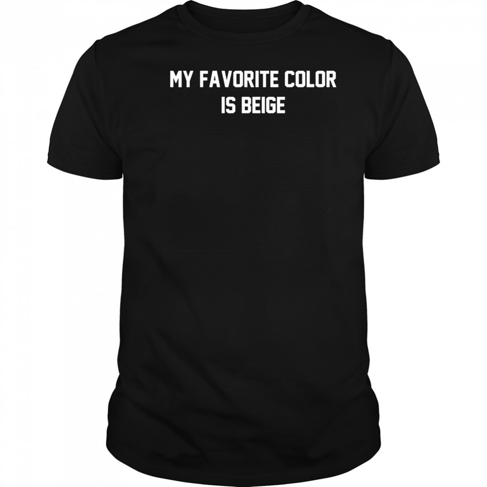 My favorite color is beige shirt
