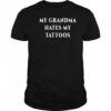 My Grandma Hates My Tattoos Shirt