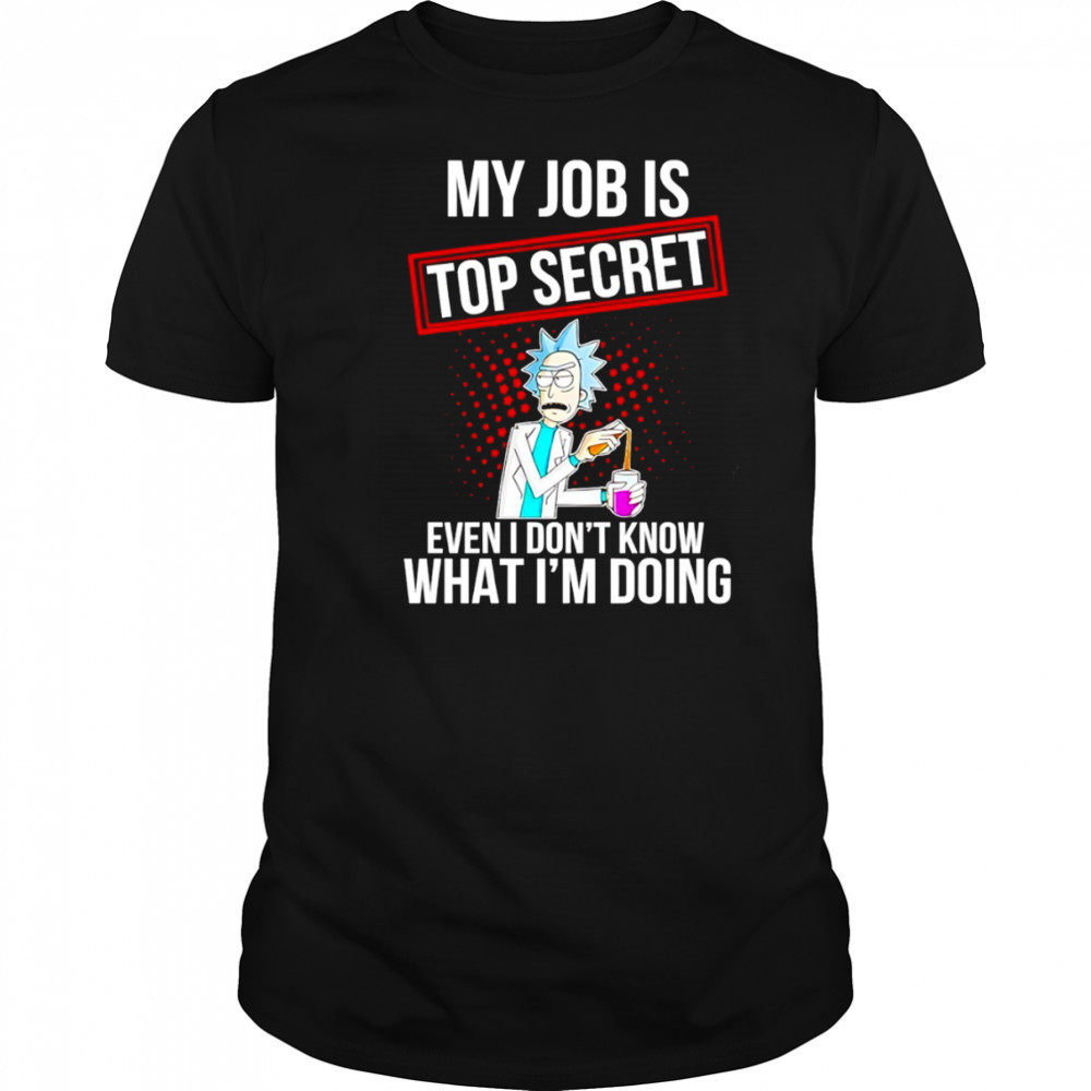 My job is top secret even I don’t know what I’m doing shirt