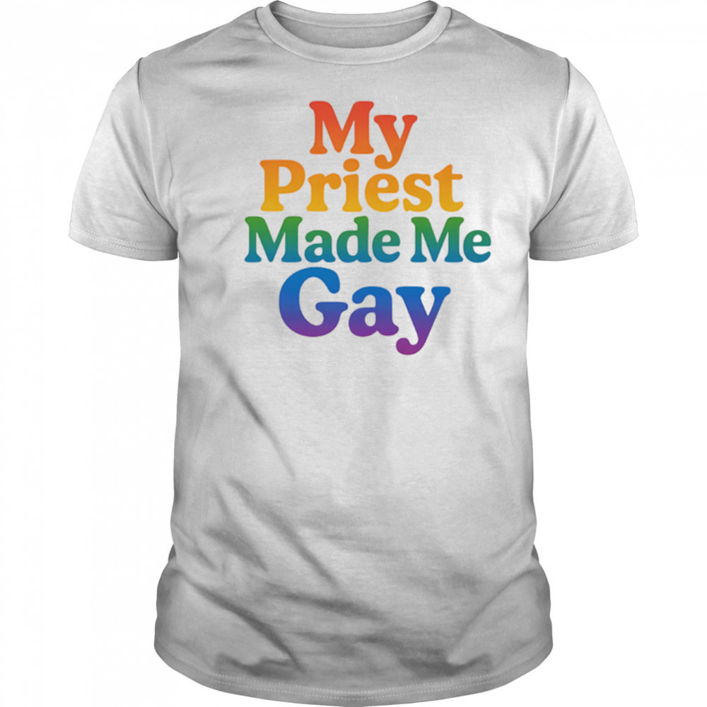 My priest made me gay pride shirt